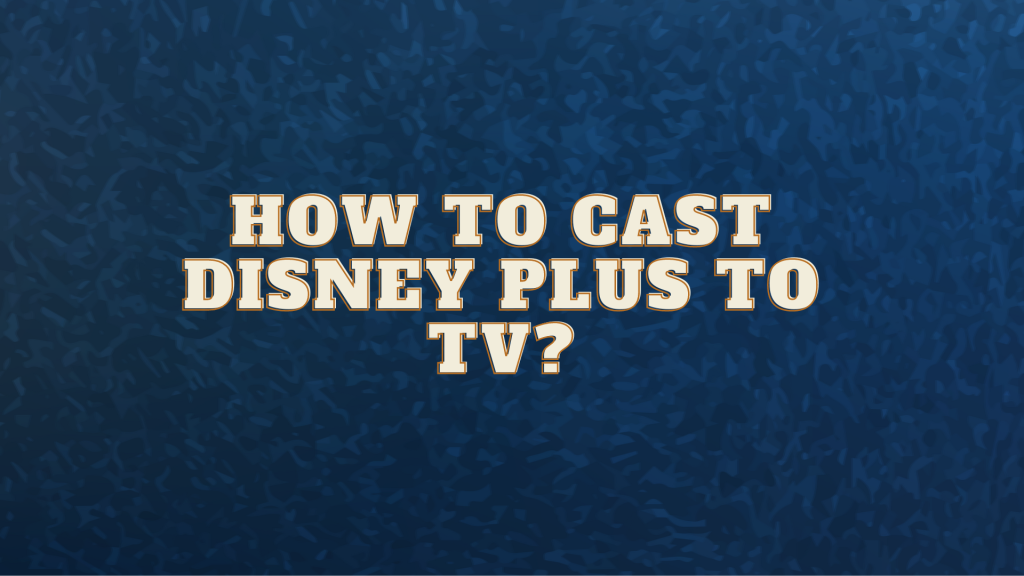 How to cast Disney Plus to TV (1)