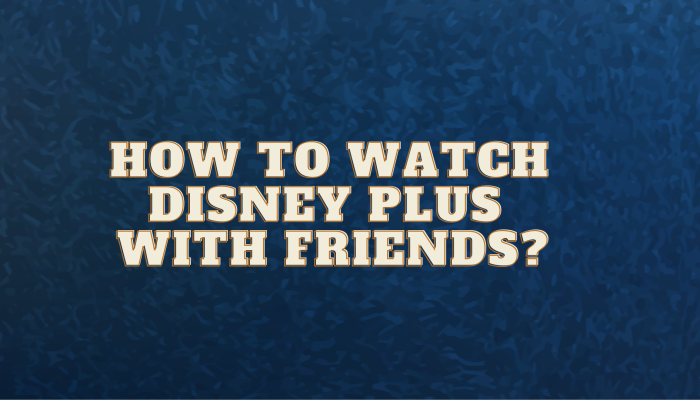 How to watch Disney Plus with friends