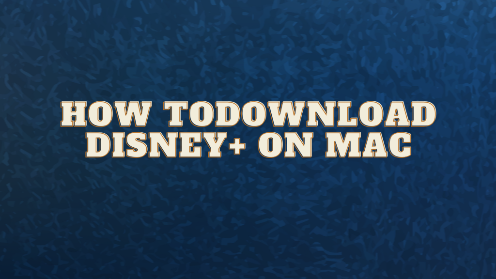 How to Download Disney+ on Mac