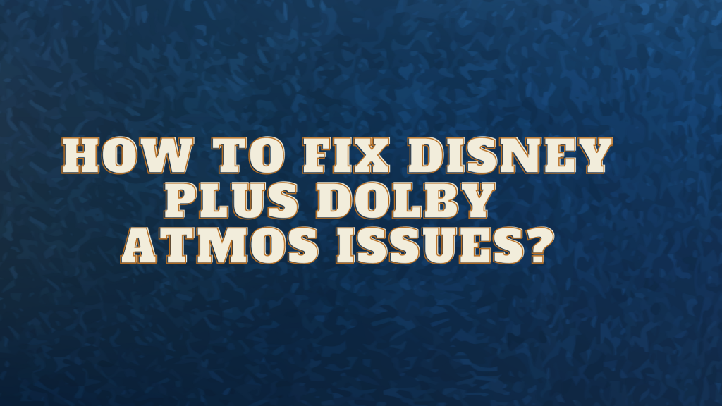 How to Fix Disney Plus Dolby Atmos Issues?