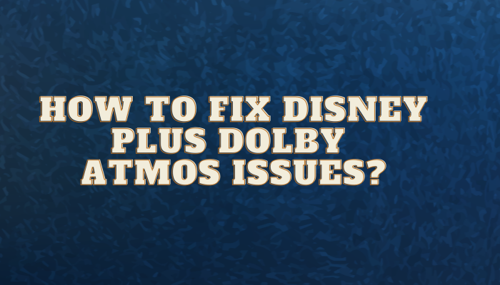 How to Fix Disney Plus Dolby Atmos Issues?