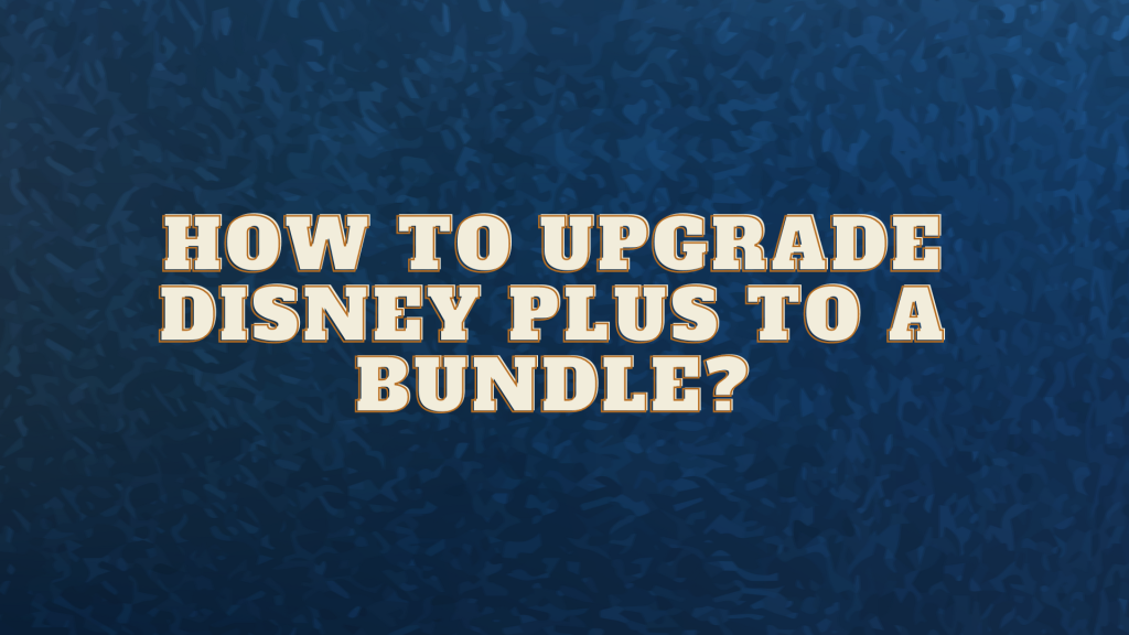 How to upgrade Disney Plus to a bundle